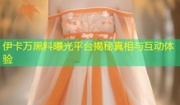 伊卡万黑料曝光平台揭秘真相与互动体验
