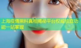 上海疫情黑料真相揭秘平台权威核查功能一站掌握